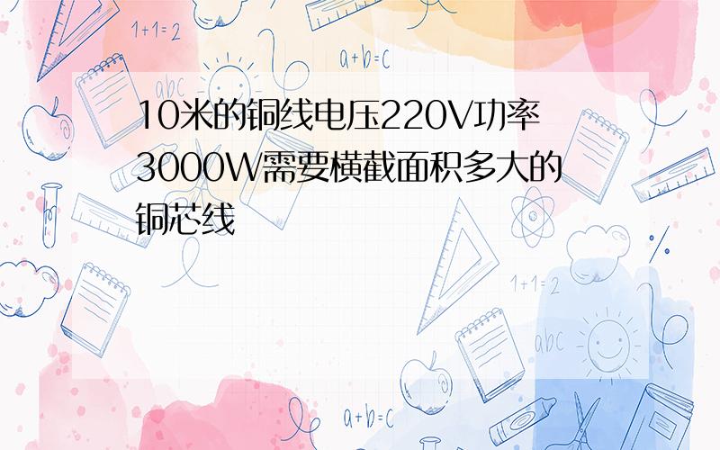 10米的铜线电压220V功率3000W需要横截面积多大的铜芯线