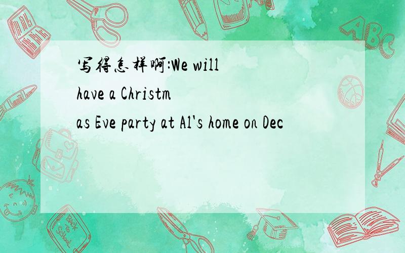 写得怎样啊:We will have a Christmas Eve party at Al's home on Dec