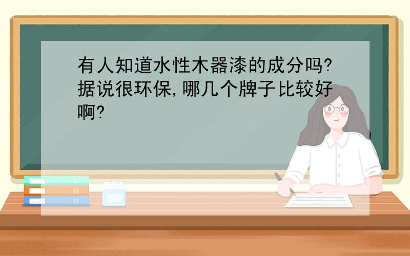 有人知道水性木器漆的成分吗?据说很环保,哪几个牌子比较好啊?