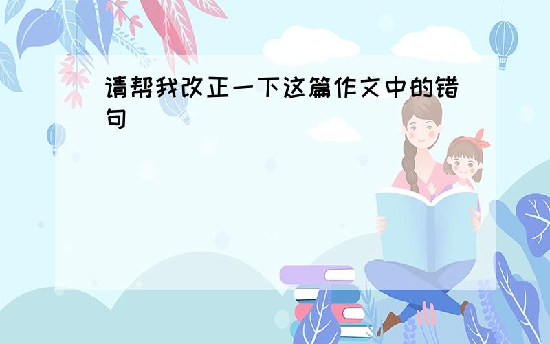 请帮我改正一下这篇作文中的错句