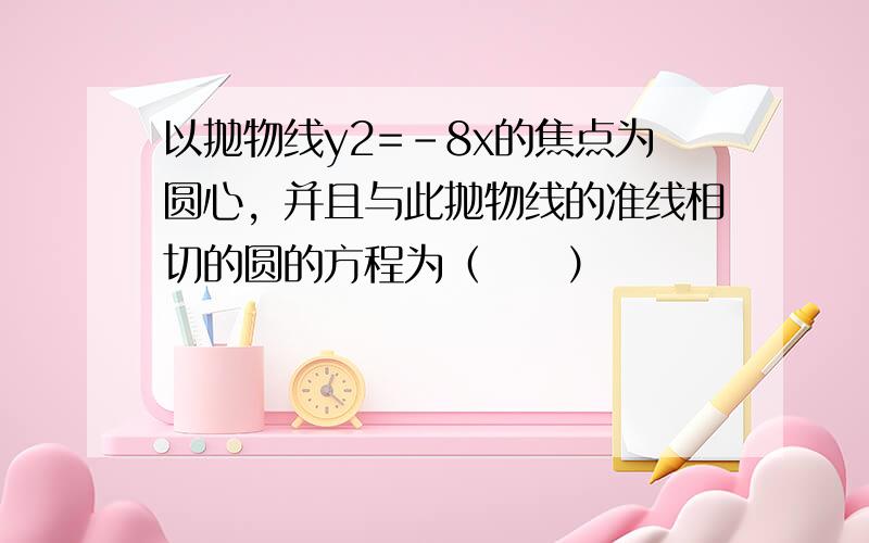 以抛物线y2=-8x的焦点为圆心，并且与此抛物线的准线相切的圆的方程为（　　）