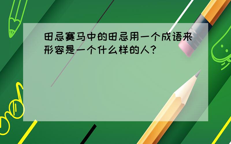 田忌赛马中的田忌用一个成语来形容是一个什么样的人?