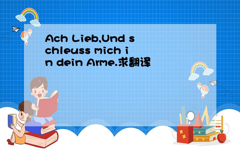 Ach Lieb,Und schleuss mich in dein Arme.求翻译