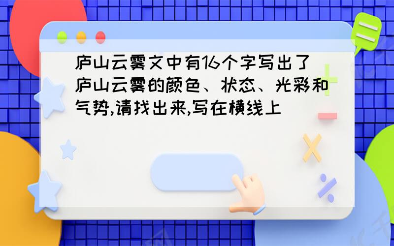 庐山云雾文中有16个字写出了庐山云雾的颜色、状态、光彩和气势,请找出来,写在横线上