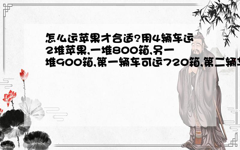 怎么运苹果才合适?用4辆车运2堆苹果,一堆800箱,另一堆900箱,第一辆车可运720箱,第二辆车可运520箱,第三辆车