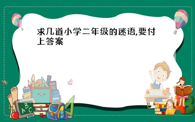 求几道小学二年级的迷语,要付上答案