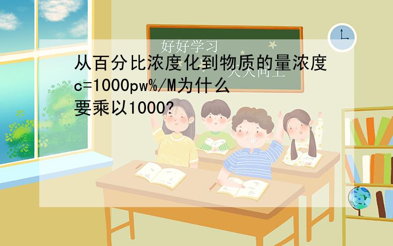 从百分比浓度化到物质的量浓度c=1000pw%/M为什么要乘以1000?