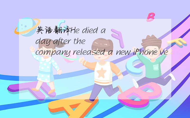 英语翻译He died a day after the company released a new iPhone ve