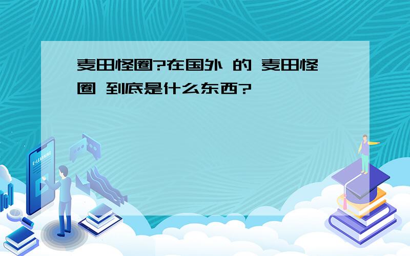 麦田怪圈?在国外 的 麦田怪圈 到底是什么东西?