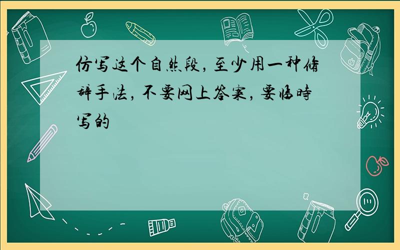 仿写这个自然段，至少用一种修辞手法，不要网上答案，要临时写的