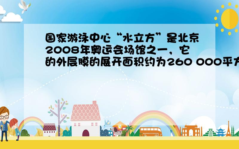 国家游泳中心“水立方”是北京2008年奥运会场馆之一，它的外层膜的展开面积约为260 000平方米，用科学记数法表示是_