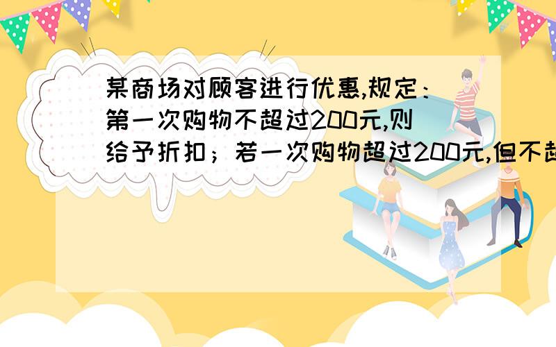 某商场对顾客进行优惠,规定：第一次购物不超过200元,则给予折扣；若一次购物超过200元,但不超过500元,