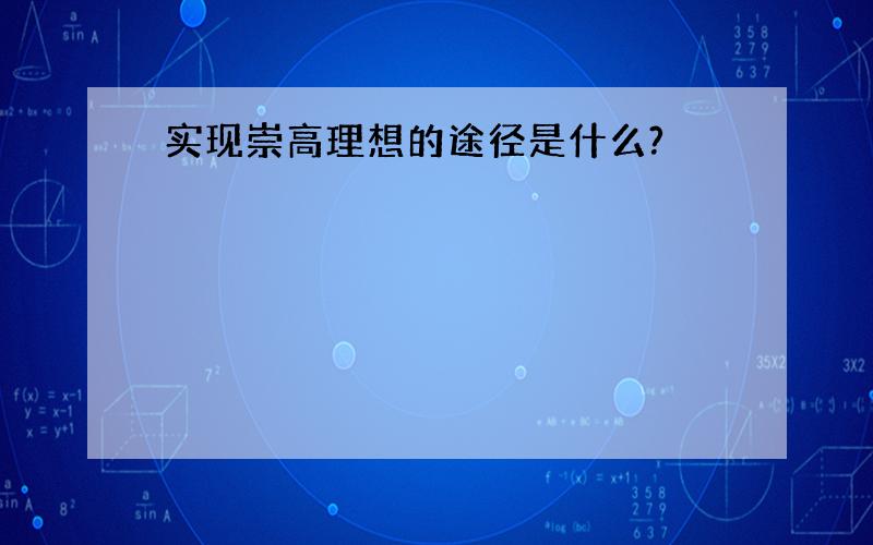 实现崇高理想的途径是什么?