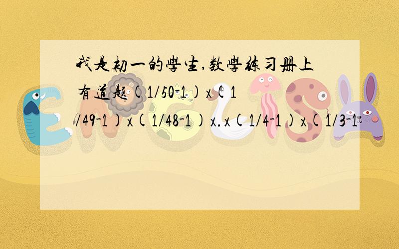 我是初一的学生,数学练习册上有道题(1/50-1)x(1/49-1)x(1/48-1)x.x(1/4-1)x(1/3-1