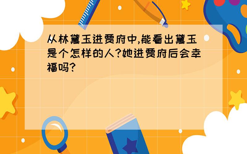 从林黛玉进贾府中,能看出黛玉是个怎样的人?她进贾府后会幸福吗?