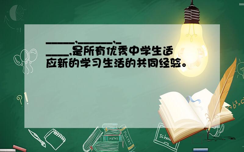 _____,______,_____,是所有优秀中学生适应新的学习生活的共同经验。