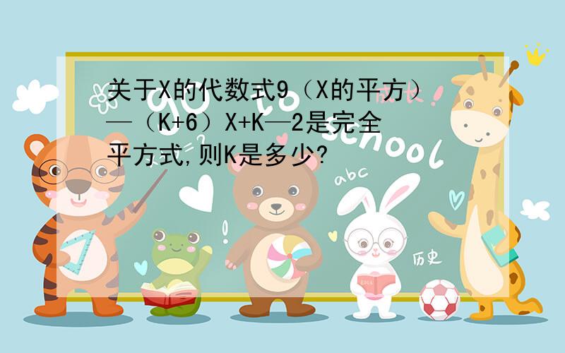 关于X的代数式9（X的平方）—（K+6）X+K—2是完全平方式,则K是多少?