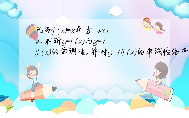 已知f(x)=x平方-2x+2,判断y=f(x)与y=1/f(x)的单调性,并对y=1/f(x)的单调性给予证明