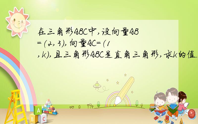 在三角形ABC中,设向量AB=(2,3),向量AC=（1,k）,且三角形ABC是直角三角形,求k的值.