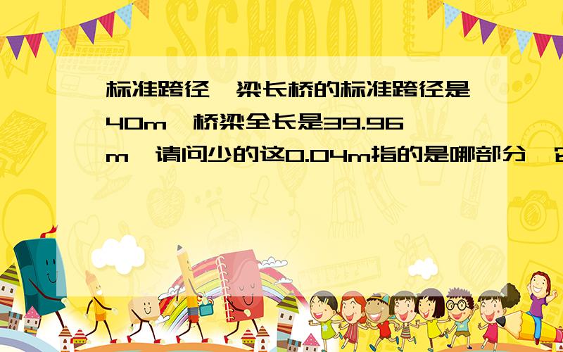 标准跨径　梁长桥的标准跨径是40m　桥梁全长是39.96m　请问少的这0.04m指的是哪部分　它的取值范围是多少