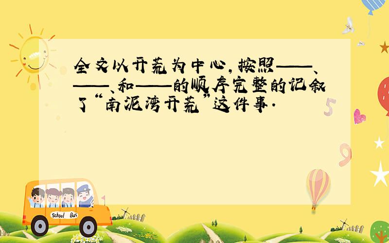 全文以开荒为中心,按照——、——、和——的顺序完整的记叙了“南泥湾开荒”这件事.