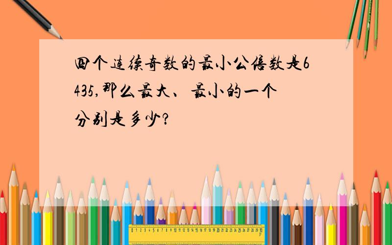 四个连续奇数的最小公倍数是6435,那么最大、最小的一个分别是多少?