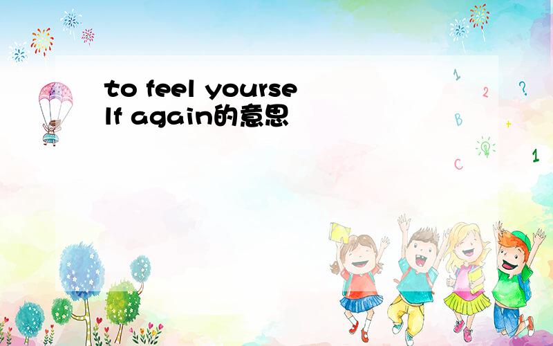 to feel yourself again的意思