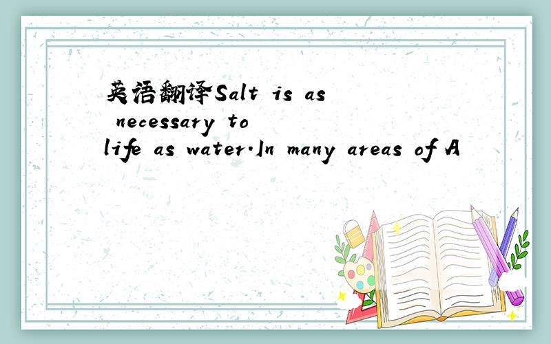 英语翻译Salt is as necessary to life as water.In many areas of A