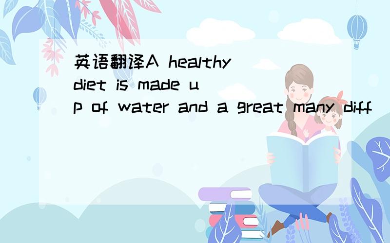 英语翻译A healthy diet is made up of water and a great many diff