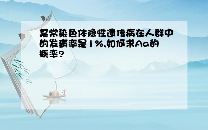 某常染色体隐性遗传病在人群中的发病率是1%,如何求Aa的概率?