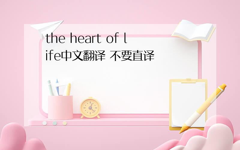 the heart of life中文翻译 不要直译