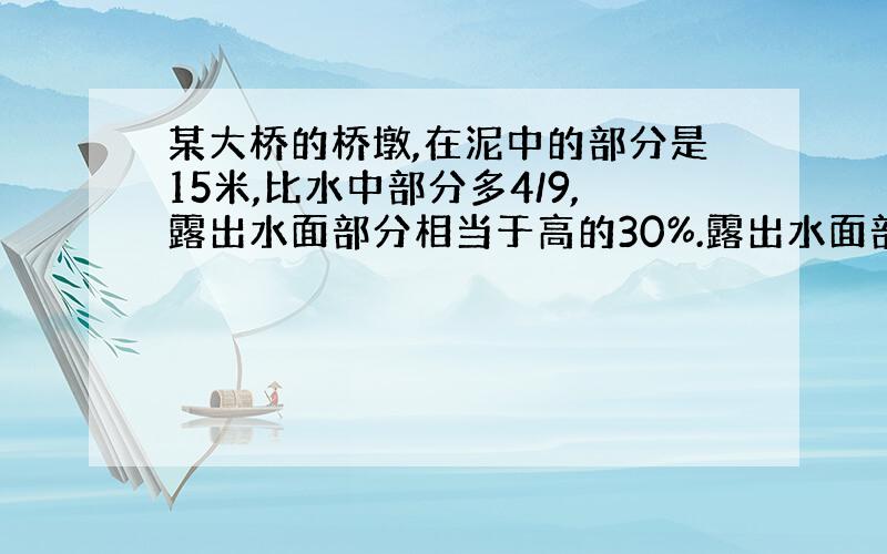 某大桥的桥墩,在泥中的部分是15米,比水中部分多4/9,露出水面部分相当于高的30%.露出水面部分是多少米