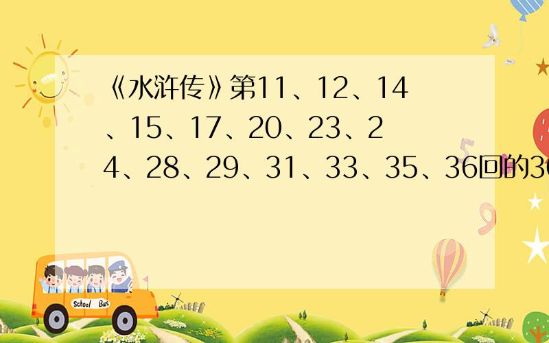 《水浒传》第11、12、14、15、17、20、23、24、28、29、31、33、35、36回的300字主要内容.