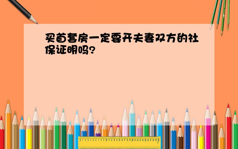 买首套房一定要开夫妻双方的社保证明吗?