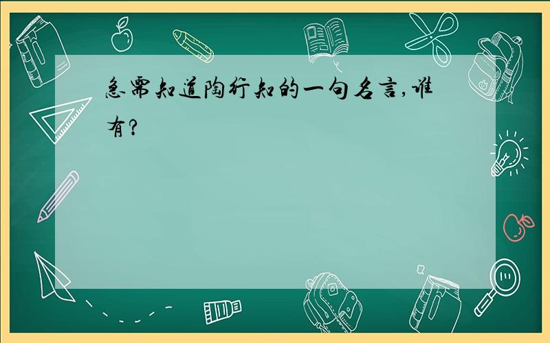 急需知道陶行知的一句名言,谁有?