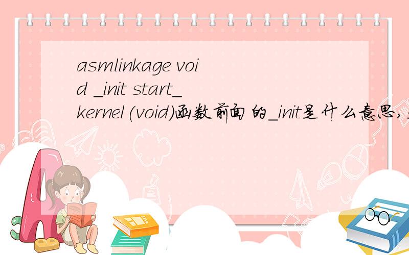 asmlinkage void _init start_kernel(void)函数前面的_init是什么意思,是关键字