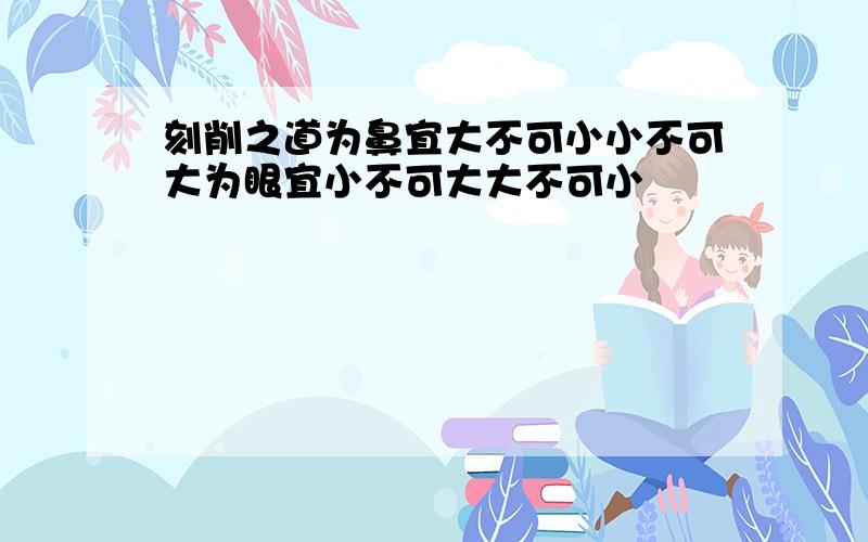 刻削之道为鼻宜大不可小小不可大为眼宜小不可大大不可小