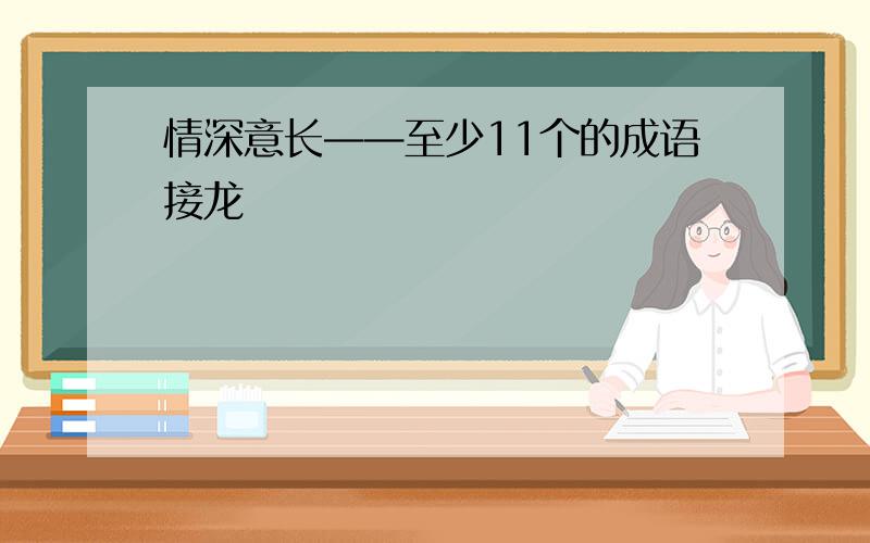 情深意长——至少11个的成语接龙