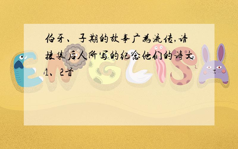 伯牙、子期的故事广为流传,请搜集后人所写的纪念他们的诗文1、2首