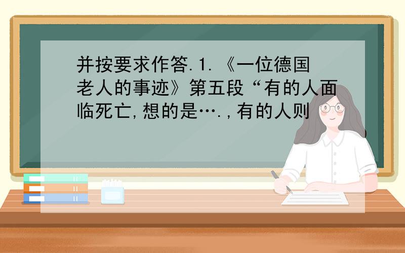 并按要求作答.1.《一位德国老人的事迹》第五段“有的人面临死亡,想的是….,有的人则