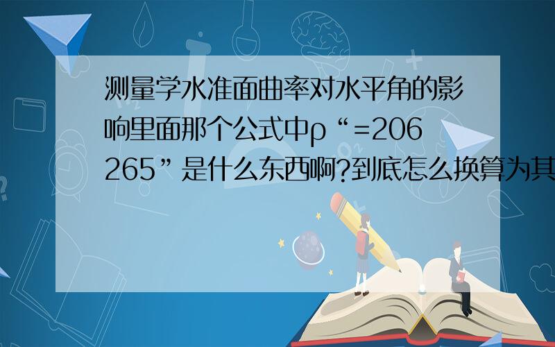 测量学水准面曲率对水平角的影响里面那个公式中ρ“=206265”是什么东西啊?到底怎么换算为其他什么值呢?