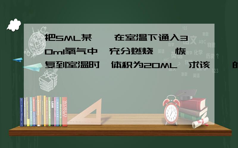 把5ML某烷烃在室温下通入30ml氧气中,充分燃烧後,恢复到室温时,体积为20ML,求该烷烃的分子式