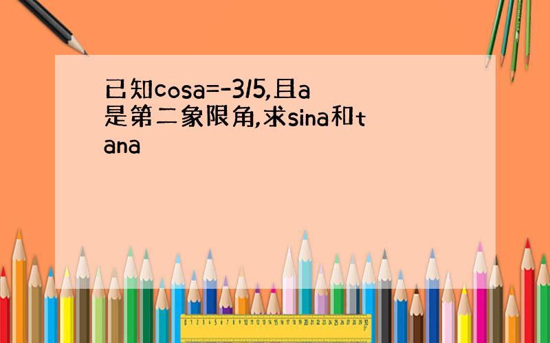 已知cosa=-3/5,且a是第二象限角,求sina和tana