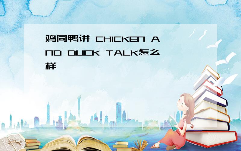 鸡同鸭讲 CHICKEN AND DUCK TALK怎么样