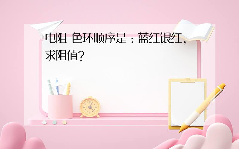 电阻 色环顺序是：蓝红银红,求阻值?