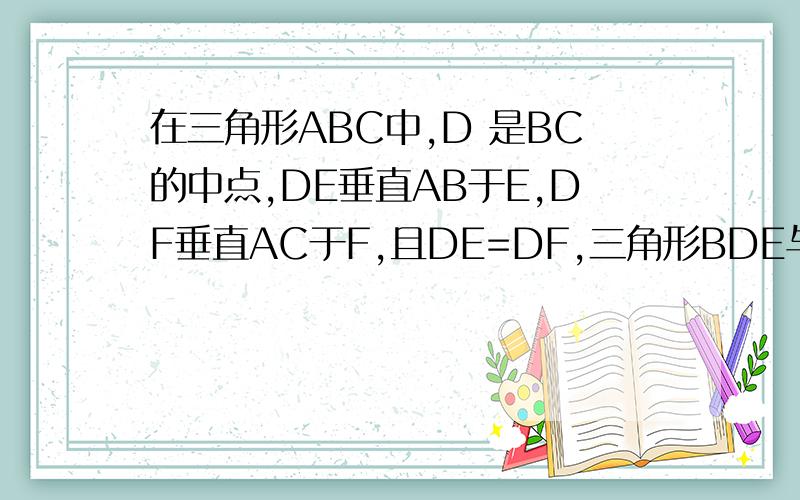 在三角形ABC中,D 是BC的中点,DE垂直AB于E,DF垂直AC于F,且DE=DF,三角形BDE与三角形CDF全等吗