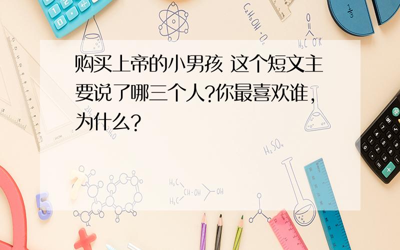 购买上帝的小男孩 这个短文主要说了哪三个人?你最喜欢谁,为什么?