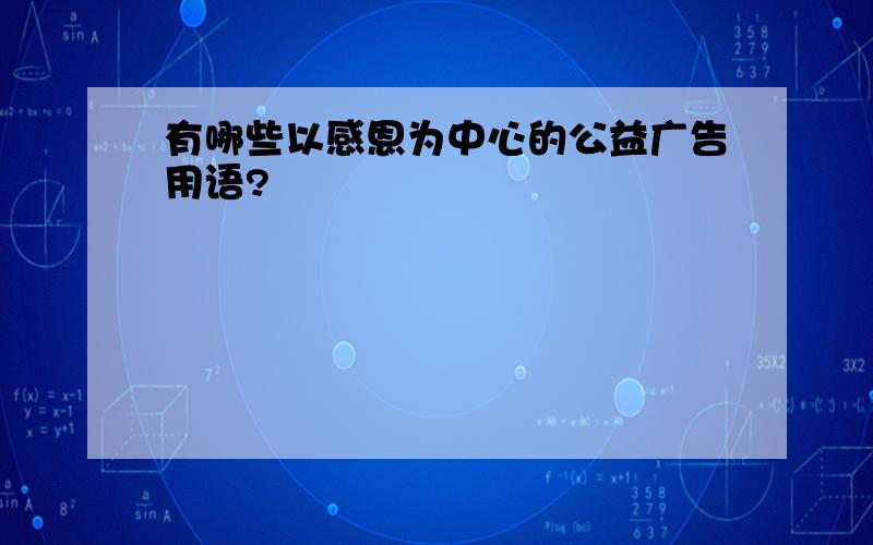 有哪些以感恩为中心的公益广告用语?