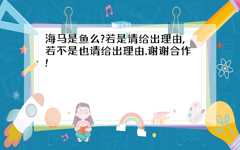 海马是鱼么?若是请给出理由,若不是也请给出理由.谢谢合作!