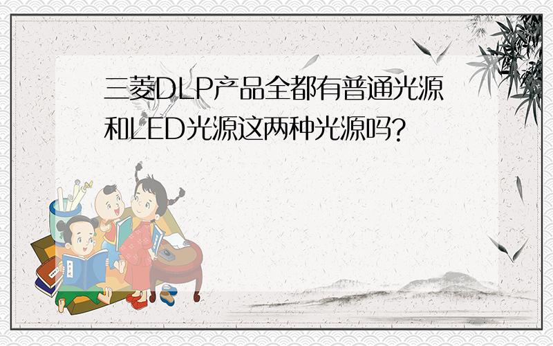 三菱DLP产品全都有普通光源和LED光源这两种光源吗?